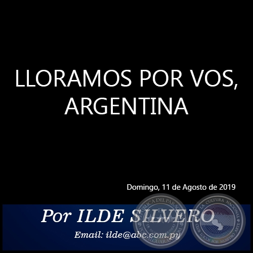 LLORAMOS POR VOS, ARGENTINA - Por ILDE SILVERO - Domingo, 11 de Agosto de 2019